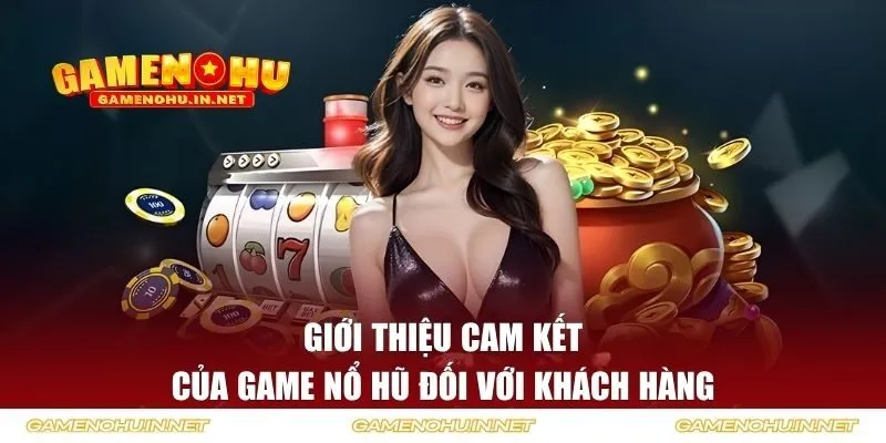 Cam kết của Game Nổ Hũ đối với khách hàng