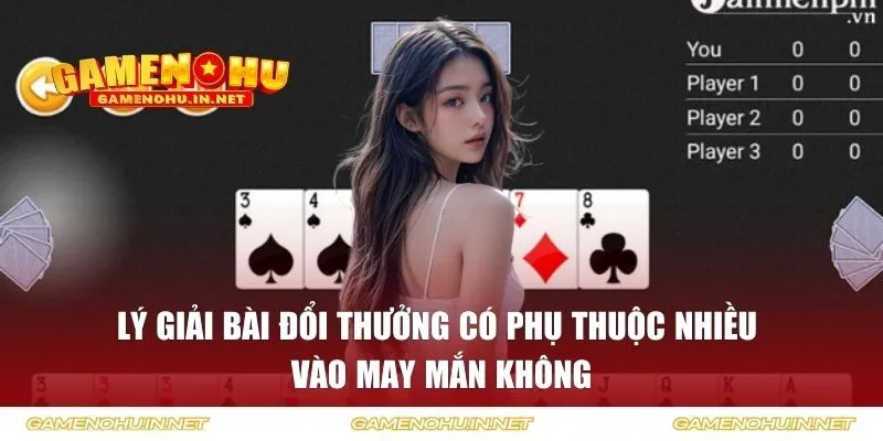 Lý giải bài đổi thưởng có phụ thuộc nhiều vào may mắn không
