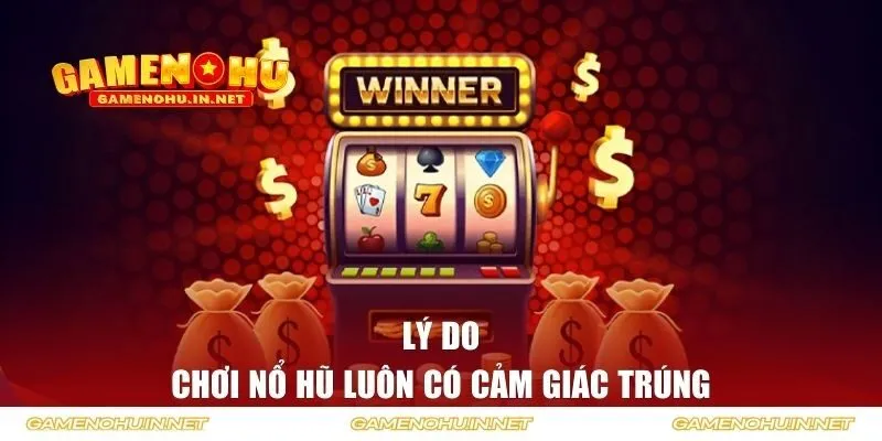 Tại sao chơi nổ hũ luôn tạo cảm giác dễ trúng?